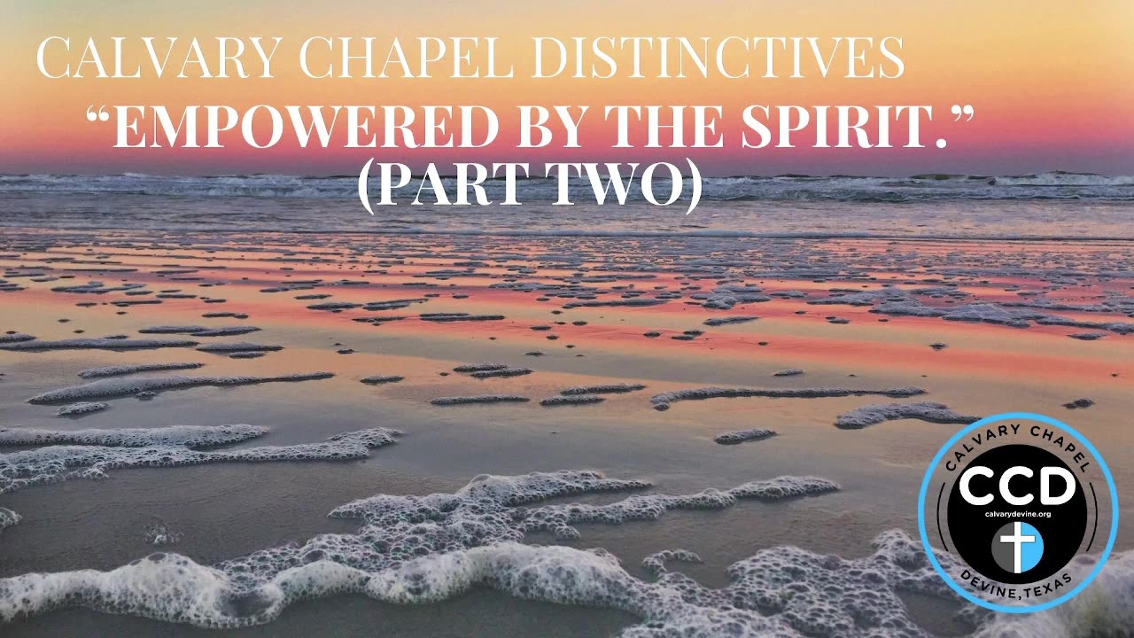 Calvary Chapel Distinctives by Chuck Smith :“Empowered By The Spirit.” (Part Two)