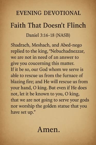 Evening Devotional - Faith That Doesn’t Flinch - Daniel 3.16-18