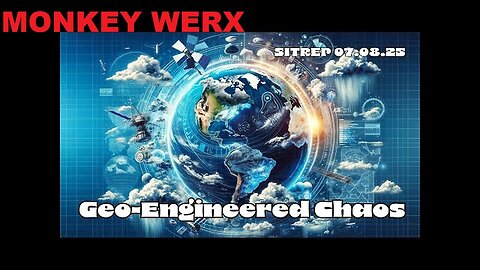 MONKEY WERX - Geo-Engineered Chaos - SITREP 07.08.25 - PLEASE SHARE!