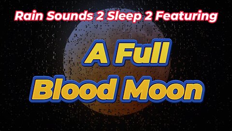 Rain Sounds 2 Sleep 2 Featuring A Full Blood Moon