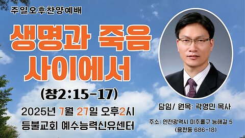 Between Life and Death – Sunday Afternoon Service at Deungbul Church Jesus Healing Center (Gen 2:15–17).25.7.27.