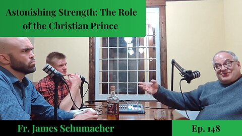 Astonishing Strength: The Role of the Christian Prince - Fr. James Schumacher | Ep. 148