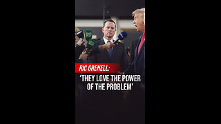 Ric Grenell: ‘They Love the Power of the Problem’