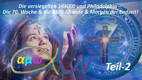 Die versiegelten 144000 & Philadelphia– Die 70. Woche und die 2300 Abende & Morgen der Endzeit_Teil2