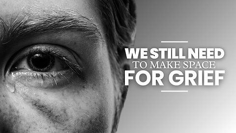 MAKING SPACE FOR GRIEF DURING A TIME OF LOSS