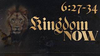 Matthew 6:27-34 | Kingdom Now: Don't Worry