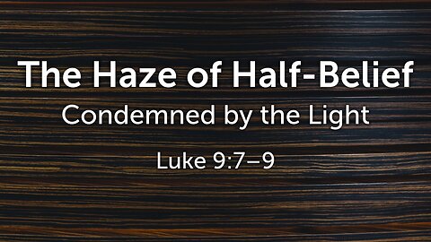 Jan. 4, 2026 - Sunday AM MESSAGE - The Haze of Half-Belief (Luke 9:7-9)