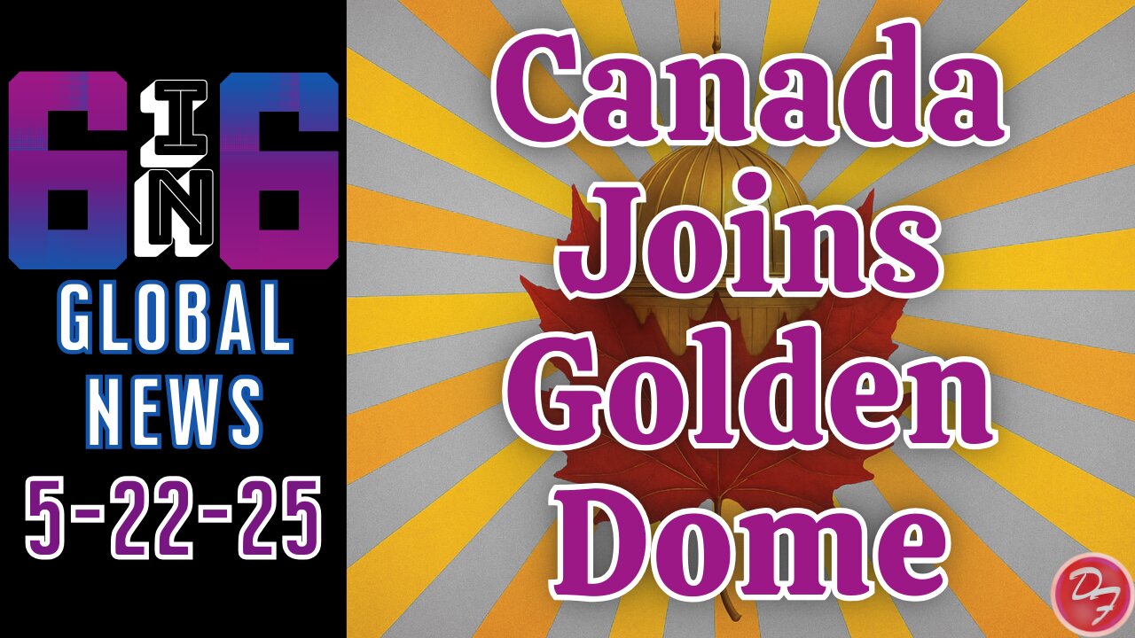 Canada Joins The ‘Golden Dome’ - 6-in-6 - 5/22/25