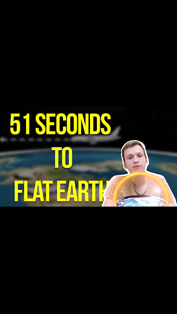 51 Seconds for Flat Earth
