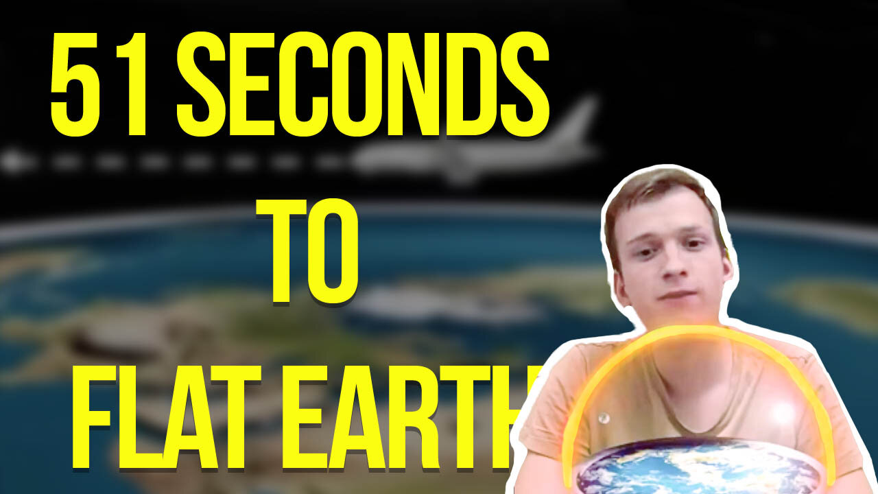 51 Seconds for Flat Earth