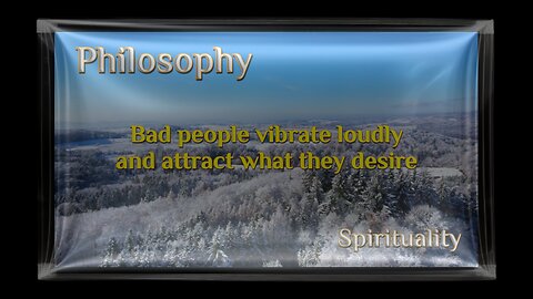 PHILOSOPHY SPIRITUALITY Bad people vibrate high and attract what they desire