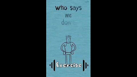 Who says we don't Exercise