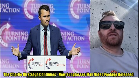 The Charlie Kirk Saga Continues - New Sunglasses Man Video Footage Released