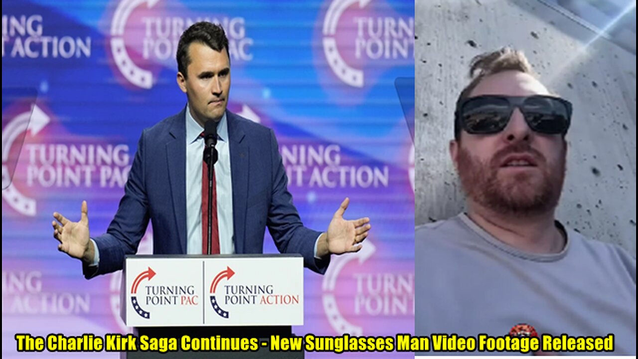 The Charlie Kirk Saga Continues - New Sunglasses Man Video Footage Released