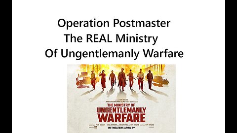 Operation Postmaster –The REAL Ministry Of Ungentlemanly Warfare