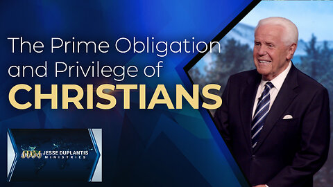 The Prime Obligation & Privilege of Christians