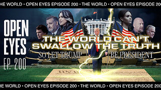 Open Eyes Ep. 200 - "The World Can't Swallow The Truth: So Let Trump Be President."