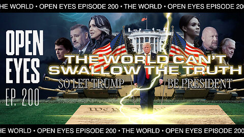 Open Eyes Ep. 200 - "The World Can't Swallow The Truth: So Let Trump Be President."