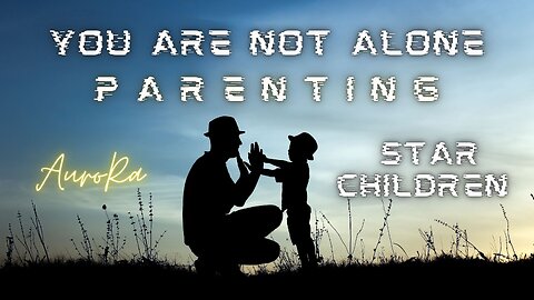 STAR CHILDREN | You Are Not Alone | Parenting In The Quantum