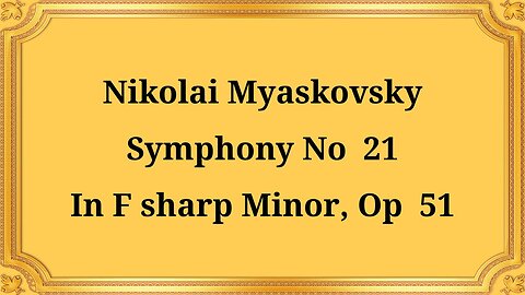 Nikolai Myaskovsky Symphony No. 21 in F sharp minor, Op. 51