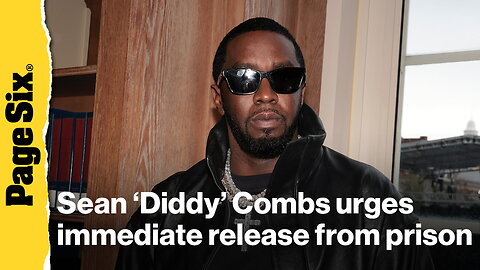 Sean 'Diddy' Combs urges immediate release ahead of sentencing 