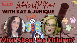EP. 8 - What's Up Now? With Kat & Junique! What About the Children?