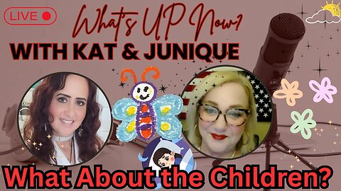 EP. 8 - What's Up Now? With Kat & Junique! What About the Children?