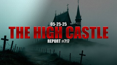 05.25.25 THE HIGH CASTLE REPORT #717