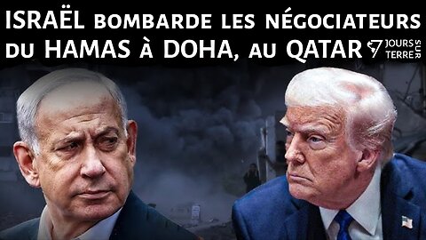 ISRAËL bombarde les négociateurs du HAMAS à DOHA, au QATAR • 7 Jours sur Terre