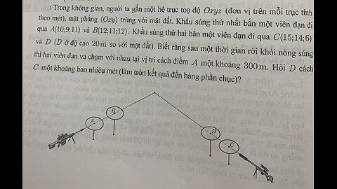 Toán 12: Mặt phẳng (Oxy) trùng với mặt đất. Khẩu súng thứ nhất bắn một viên đạn đi qua A(10;9;11)