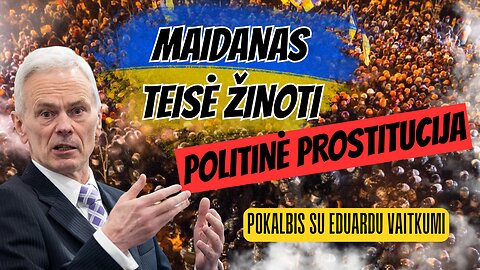 Eduardas Vaitkus: Maidanas, teisė žinoti ir politinė prostitucija