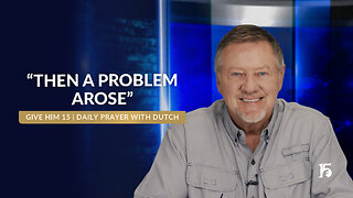 “Then A Problem Arose” | Give Him 15: Daily Prayer with Dutch | June 5, 2025