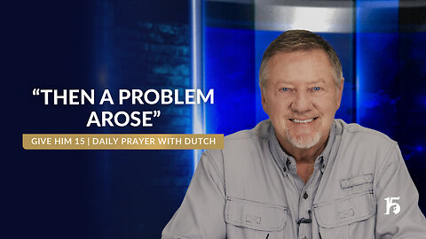 “Then A Problem Arose” | Give Him 15: Daily Prayer with Dutch | June 5, 2025