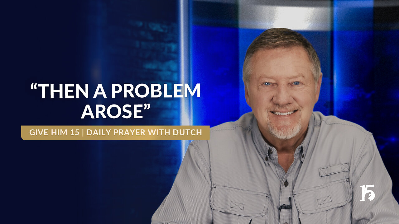 “Then A Problem Arose” | Give Him 15: Daily Prayer with Dutch | June 5, 2025