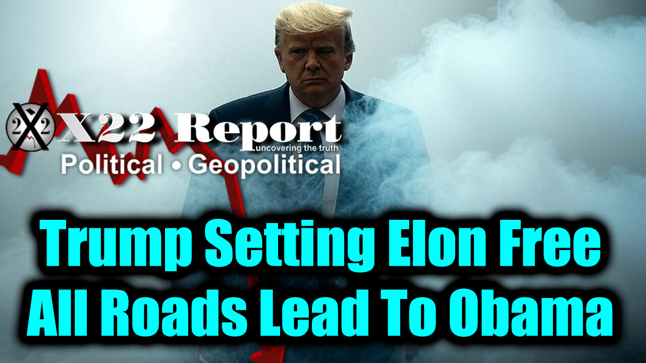 New X22 Report - Trump Setting Elon Free, Subsidies,Information Warfare, All Roads Lead To Obama