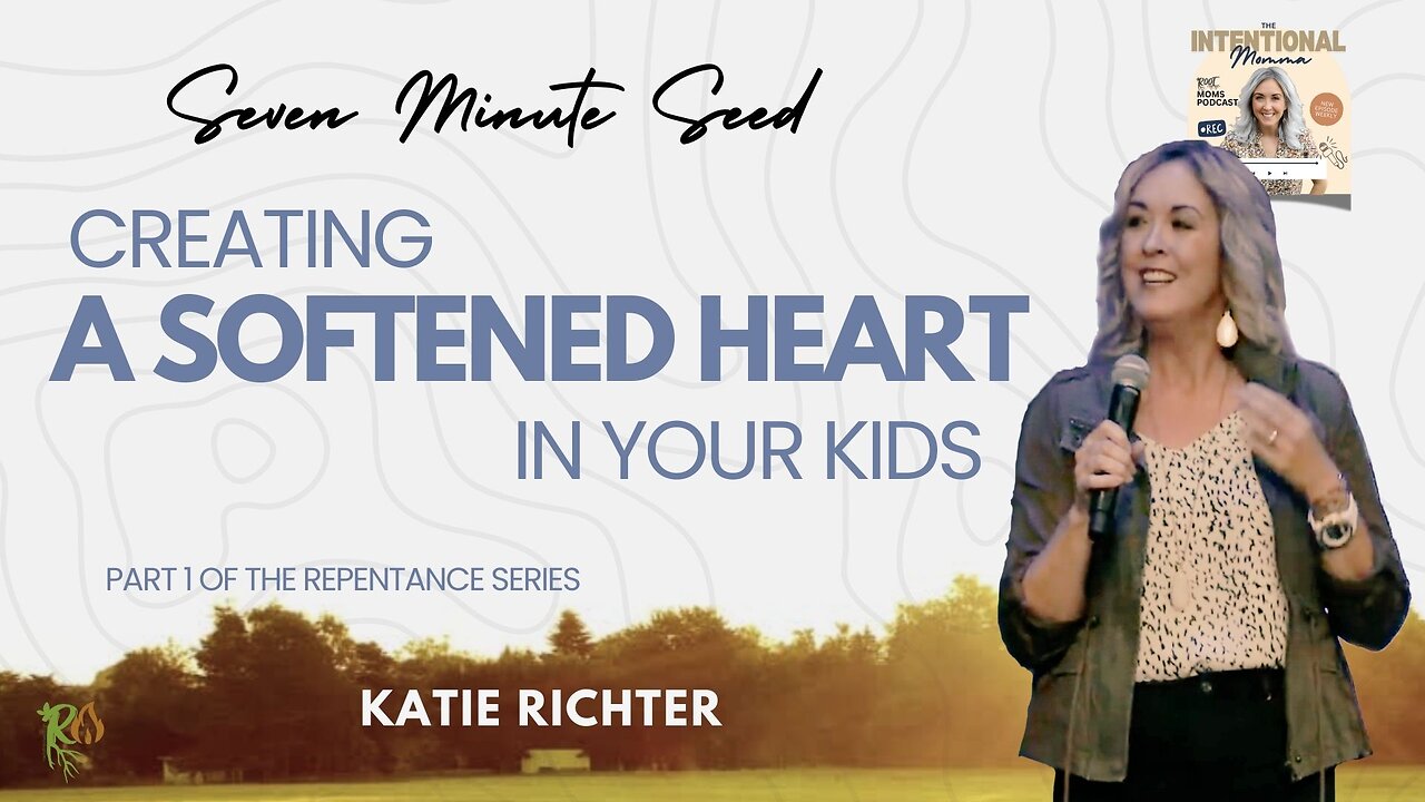 Creating a Softened Heart in your Kids - Part 1 of the Repentance series (Seven Minute Seed)