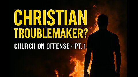 Are You a Christian Troublemaker? Church on Offense Pt.1