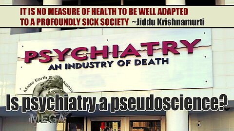Is psychiatry a pseudoscience? | It is no measure of health to be well adapted to a profoundly sick society ~Jiddu Krishnamurti