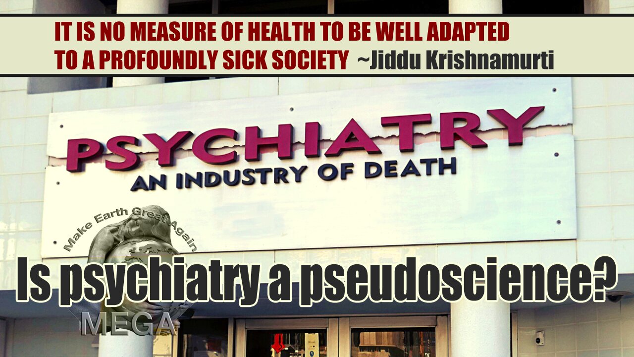 Is psychiatry a pseudoscience? | It is no measure of health to be well adapted to a profoundly sick society ~Jiddu Krishnamurti