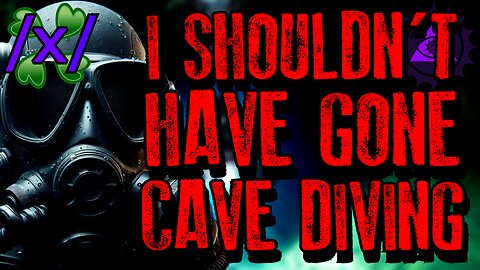I Shouldn’t Have Gone Cave Diving | 4chan /x/ Paranormal Greentext Stories Thread