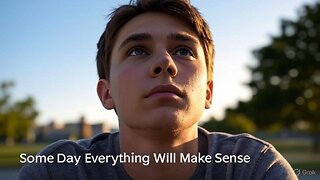 Some Day Everything Will Make Sense.