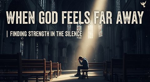 When God Feels Far Away | Finding Strength in the Silence