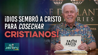FE LOS HECHOS CON JESSE: ¡DIOS SEMBRÓ A CRISTO PARA COSECHAR CRISTIANOS!