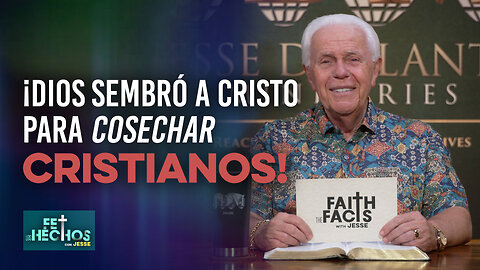 FE LOS HECHOS CON JESSE: ¡DIOS SEMBRÓ A CRISTO PARA COSECHAR CRISTIANOS!