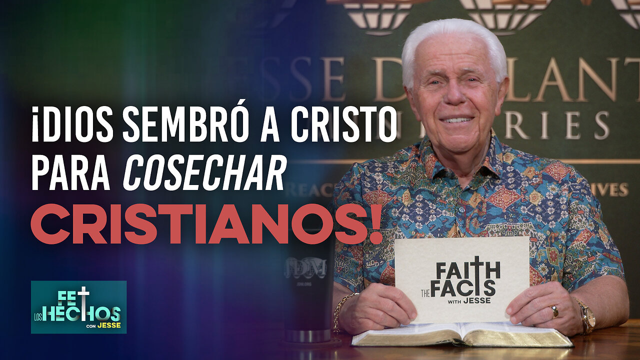 FE LOS HECHOS CON JESSE: ¡DIOS SEMBRÓ A CRISTO PARA COSECHAR CRISTIANOS!