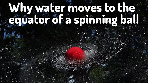 WHY WATER MOVES TO THE EQUATOR OF A SPINNING BALL - physics, centrifugal & centripetal force, great circle, sphere vs. cyclinder