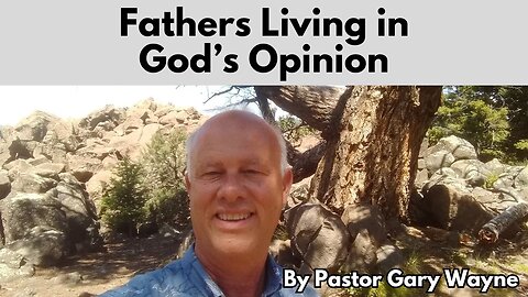 Fathers Living in God’s Opinion