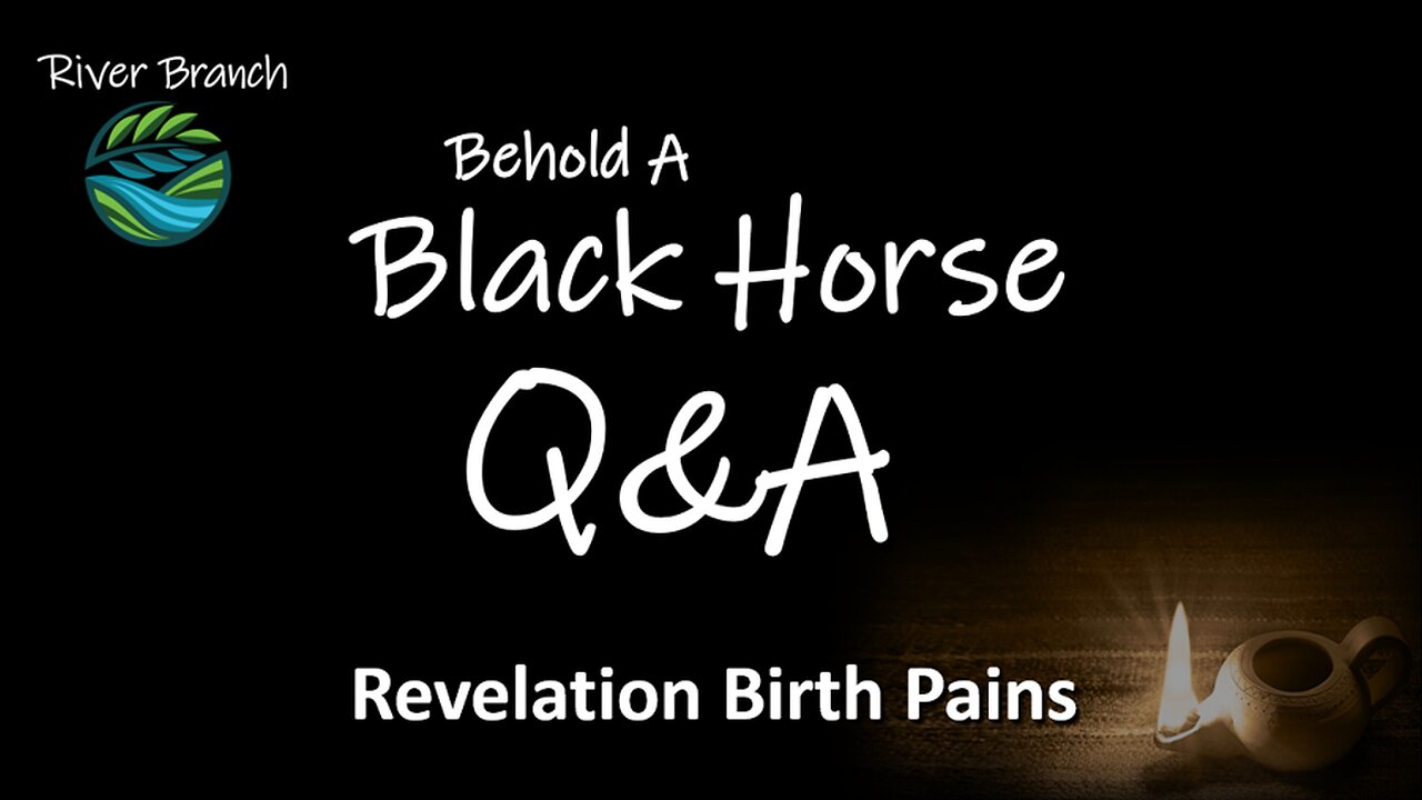 Behold A Black Horse Q&A - Revelation Birth Pains - Part 4