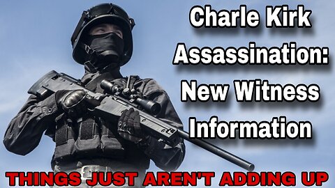 NEW WITNESS Charlie Kirk Assassination - "What is really going on?"