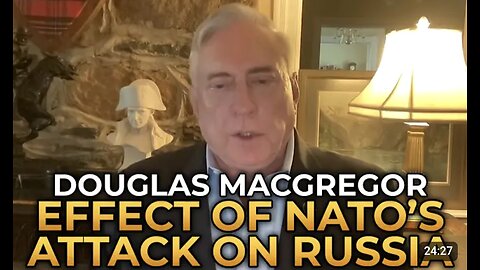 Douglas Macgregor - The Effect of NATO's Attack on Russia